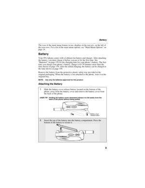 Page 199
Battery
The icon of the main menu feature in use, displays in the top row, on the left of 
the icon rows. For a list of the main menu options, see “Main Menu Options” on 
page 34.
Battery
Your i95cl phone comes with a Lithium Ion battery and charger. After attaching 
the battery, you must charge it before you use it for the first time. See 
“Batteries” on page 159 for the charging time for your phone’s battery. The first 
time you charge your phone’s battery, charge it for 30 minutes more than the...