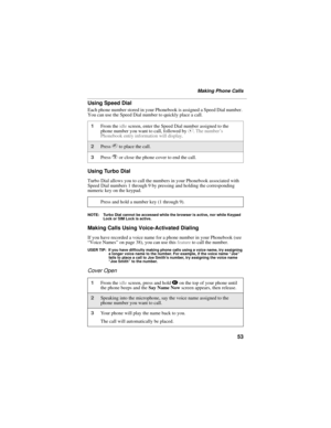 Page 6353
Making Phone Calls
Using Speed Dial
Each phone number stored in your Phonebook is assigned a Speed Dial number. 
You can use the Speed Dial number to quickly place a call.
Using Turbo Dial
Turbo Dial allows you to call the numbers in your Phonebook associated with 
Speed Dial numbers 1 through 9 by pressing and holding the corresponding 
numeric key on the keypad.
NOTE: Turbo Dial cannot be accessed while the browser is active, nor while Keypad 
Lock or SIM Lock is active.
Making Calls Using...