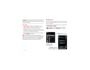 Page 64StartTips & tricks Power/Sleep: To turn your smartphone on or off, 
press and hold the Power key. To make the screen 
sleep or wake up, just press the Power key.
 Notification Light: The notification light blinks when 
you have a new message or notification, and turns on 
when you start charging a dead battery.
 Battery: Squeeze every bit of juice out of your battery. 
See “Battery life” on page 4.
Note: This product uses a non-removable battery. The 
battery should only be replaced by a...