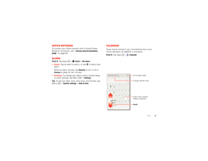 Page 5149 Work
Office networkTo connect your office network with a Virtual Private 
Network connection, see “Virtual Private Networks 
(VPN)” on page 60.AlarmFind it: Ta p  A p p s  >
Clock
 >Set alarm
 Tap an alarm to edit it, or tap  to add a new 
alarm.
When an alarm sounds, tap 
Dismiss
 to turn it off or 
Snooze
 to delay for ten minutes.
 Settings: To change your alarm sound, snooze delay, 
or other settings, tap Menu  >
Settings
.
Tip: To set your date, time, time zone, and formats, tap 
Menu  >
System...
