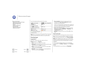 Page 13Back
Next
Menu
More
Home screen & apps
Icons in the status bar tell you about phone status:
Note: Apps you download on Google Play™ Store might show 
other icons in the status bar to alert you to specific events.Download appsGoogle Play™Get music, movies, books, apps, games, and more.
Find it:  Apps  >
Play Store
•Find: To search, touch in the top right.
•Download:  To download an app you found, touch it to open 
details and then touch 
Install
, or the price.
•Share:  To share an app you found, touch it...