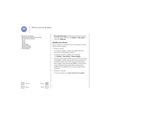 Page 15Back
Next
Menu
More
Home screen & apps
•Show app data usage:  To show which apps are using the 
most data, touch Apps  >
Settings
 >Data usage
. For 
more, see “ Data use”.
Update your phoneUse your phone or computer to check, download, and install 
phone software updates:
• Using your phone:
If your phone notifies you about an update, follow the 
instructions to download and install it.
To manually check for updates, touch Apps  
>
Settings
 >About phone
 >System updates
.
Your phone downloads updates...
