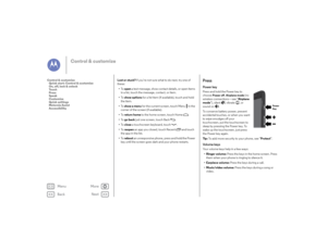 Page 18Back
Next
Menu
More
Control & customize
Lost or stuck? If you’re not sure what to do next, try one of 
these:
• To   open a text message, show contact details, or open items 
in a list, touch the message, contact, or item.
• To   show options  for a list item (if available), touch and hold 
the item.
• To   show a menu  for the current screen, touch Menu  in the 
corner of the screen (if available).
• To   return home  to the home screen, touch Home .
• To   go back  just one screen, touch Back .
• To...