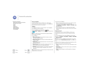 Page 21Back
Next
Menu
More
Control & customize
Vo i c e  r e c o g n i t i o nJust tell your phone what you’d like to do—dial, browse, 
search, send a text, and more. Check it out—touch  at the 
top of the home screen for voice search.Ta l k B a c kUse TalkBack to read your screen out loud—your navigation, 
your selections, even your books.
To turn on TalkBack, touch Apps  >
Settings
 
>
Accessibility
 >TalkBack
, then touch  at the top to turn 
it .
Note:  You might need to download text-to-speech software...