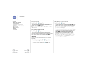 Page 29Back
Next
Menu
More
Contacts
Create contactsFind it: Apps  >  
People
 >
Touch a text box to type the name and details. When you’re 
finished, touch
DONE
 at the top.
Note:  To import contacts or change where they’re stored, see 
“ Get contacts ”.
Call, text, or email contactsFind it: Apps  >
People
Touch a contact to see more options. Depending on the 
information you have for that person, you can call, text, or send 
email. You can also use voice recognition (see “ Speak”).Fa vo r i t e sSet your...