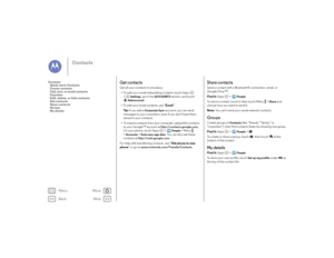 Page 30Back
Next
Menu
More
Contacts
Get contactsGet all your contacts in one place.
• To add your social networking contacts, touch Apps  
>
Settings
, go to the 
ACCOUNTS
 section, and touch 
Add account
.
• To add your email contacts, see “ Email”.
Ti p :   If you add a Corporate Sync
 account, you can send 
messages to your coworkers, even if you don’t have them 
stored in your contacts.
• To import contacts from your computer, upload the contacts 
to your Google™ account at  http://contacts.google.com. 
On...