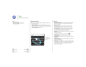 Page 34Back
Next
Menu
More
Ty p ekeyboard when you need it
Quick start: TypeWhen you touch a text box, like in a message or search, you 
have keyboard options.
•Type or gesture:  Enter letters by tapping them one at a 
time. Or, enter a word by tracing a path through the letters.
•Close the keyboard:  To u c h .
Anne
er tyuiop
qw
asd f gh j k l
?123
.
zxcvbnm
4
123 0 98765
AndAnnex
Anne
See a different 
keyboard? It varies 
by app. This one is 
for texting.
Ti p s  &  t r i c k s• Keyboard changes:  Your...