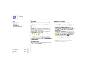 Page 38Back
Next
Menu
More
Browse
BookmarksTo bookmark a page in your browser, touch Menu  > .
To go to a bookmark, touch Menu  >
Bookmarks
, then touch 
the bookmark.
DownloadsWarning:  Apps downloaded from the web can be from 
unknown sources. To protect your phone and personal data, 
only download apps on Google Play™.
To download a file, picture, or webpage, touch Apps  
>
Chrome
 and go to the website:
•Files:  Touch the download link. To show the file or app, 
touch Apps  >
Downloads
.
•Pictures:  Touch...
