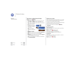 Page 41Back
Next
Menu
More
Photos & videos
Edit, share, or delete photos & videosFind it: Apps  >
Gallery
• Play, share, or delete:  Touch a thumbnail to open it, then 
choose  to share,  to delete, or Menu  for more.
Ti p :   To select multiple files, open a folder, touch and hold a 
photo, then touch others.
• Zoom:  Open a photo in 
your gallery, then drag two 
fingers apart or together 
on the screen.
Ti p :   Tu r n  y o u r  p h o n e  
sideways for a widescreen 
view.
• Wallpaper or contact  photo:  Open...