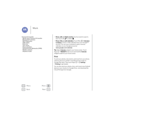 Page 48Back
Next
Menu
More
Wo rk
• Show, edit, or delete events:  Touch an event to open it, 
then touch edit  or delete .
• Show, hide, or add calendars:  Touch Menu  >
Calendars 
to display
 to show or hide calendars from your Google™ 
account. You can use a computer to add or remove 
calendars on your Google account at 
www.google.com/calendar .
Ti p :   Add a Calendar
 widget to your home screen. Touch 
Apps  >
WIDGETS
, then touch and hold the 
Calendar
 
widget to add it to your home screen.
PrintTo print...