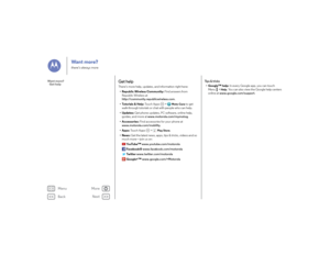 Page 56Back
Next
Menu
More
Want more?there’s always more
Get helpThere’s more help, updates, and information right here:
•Republic Wireless Community: Find answers from  Republic Wireless at 
http://community.republicwireless.com .
• Tutorials & Help:  To u c h  A p p s  >
Moto Care
 to get 
walk-through tutorials or chat with people who can help.
• Updates:  Get phone updates, PC software, online help, 
guides, and more at  www.motorola.com/mymotog .
• Accessories:  Find accessories for your phone at...