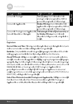 Page 23Two (2) yearsGeneral Information23
ENGLISHExclusions
Normal Wear and Tear. Periodic maintenance, repair and replacement of parts 
due to normal wear and tear are excluded from coverage. 
Batteries. Only batteries whose fully charged capacity falls below 80% of their 
rated capacity and batteries that leak are covered by this Warranty.
Abuse & Misuse. Defects or damage that result from: (a) improper operation, 
storage, misuse or abuse, accident or neglect, such as physical damage (cracks, 
scratches,...