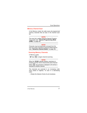Page 45Scan Operations
372-Year Warranty
Memory Channel Scan
In the Memory mode, the radio scans allprogrammedmemory channels that are also in the channel scan
list.
NOTEThe scan list is edited using the Special Program-
ming mode (seeÒSpecial Programming Mode(SPM)Óon page 46).
NOTEChannels may be temporarily removed from the
scan list using a Nuisance Channel Delete feature
(seeÒNuisance Channel DeleteÓon page 38).
Scanning Memory Channels
In Memory mode,
Ê
Press  to begin channel scanning.
NOTEWhen the ÔSCANÕ...
