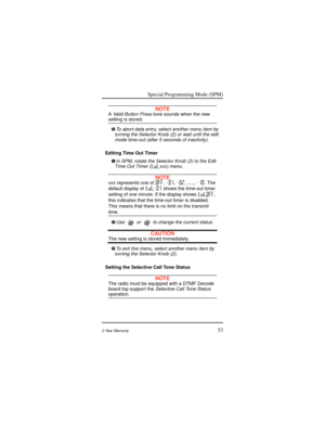 Page 61Special Programming Mode (SPM)
532-Year Warranty
NOTEAValid Button Press tone sounds when the newsetting is stored.
Î
To abort data entry, select another menu item by
turning the Selector Knob (2) or wait until the edit
mode time-out (after 5 seconds of inactivity).
Editing Time Out Timer
Ê
In SPM, rotate the Selector Knob (2) to the Edit
Time Out Timer (xxx) menu.
NOTExxx represents one of , , , ....., . The
default display of  shows the time-out timer
setting of one minute. If the display shows ,
this...