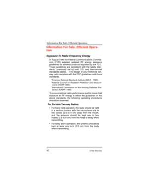 Page 70Information For Safe, Efficient Operation
622-Year Warranty
Information For Safe, EfÞcient Opera-
tion
Exposure To Radio Frequency Energy
In August 1996 the Federal Communications Commis-
sion (FCC) adopted updated RF energy exposure
guidelines for wireless products regulated by the FCC.
Those guidelines are consistent with the safety stan-
dards* previously set by both U.S. and international
standards bodies.   The design of your Motorola two-
way radio complies with the FCC guidelines and these...