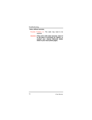Page 80Troubleshooting
722-Year Warranty
toms, without success.
Possible Problem (1):The radio may need to be
repaired.
Solution :If the unit is still under warranty, return it
to the place of purchase for repairs, or
contact your nearest Motorola dealer
listed in your local yellow pages. 