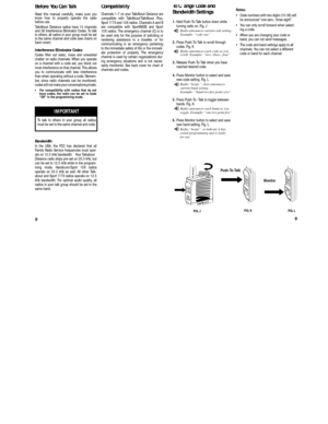 Page 6 To C ange Code and      
Bandwidth Settings 
1.   
Hold Push-To-Talk button down while 
turning radio on. Fig. J 
Radio announces current code setting.
Example: “code one” 
2.   
Press Push-To-Talk to scroll through 
codes. Fig. K 
Radio announces each code as you 
scroll. Example: “two...three...four” 
3.  
Release Push-To-Talk when you have 
reached desired code.  
4.  
Press Monitor button to select and save 
new code setting. Fig. L 
Radio “beeps” , then announces 
current band setting. 
Example:...