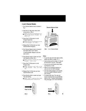 Page 11 
2 and 4 Channel Models 
1. Turn Channel Selector knob to channel 1. 
Fig. I
2. Hold Push-To-Talk button down while 
turning radio on.  
Fig. J 
Radio announces current frequency set-
ting for that channel. Example: “fre-
quency one” 
3. Press Push-To-Talk button to scroll 
through frequencies. 
Radio announces each frequency as you
scroll. Example: “two...three...” 
4. Release Push-To-Talk when you have 
reached desired frequency.
5. Turn Channel Selector knob to channel 2 
and repeat steps 3 and 4...