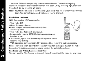 Page 2524
HandsFree Use/VOX
With Compatible VOX Accessories
• Turn radio Off.
• Open Accessory Cover.
• Insert plug of audio accessory firmly into 
Accessory Jack.
• Turn radio On. Radio will display:     .
• Lower radio volume BEFORE placing accessory on 
head or in ear.
• To transmit, speak into Accessory Microphone and to
receive, stop talking.
• VOX operation can be disabled by pressing     or removing audio accessory.
Note: There is a short delay between when you start talking and when the radio
transmits....