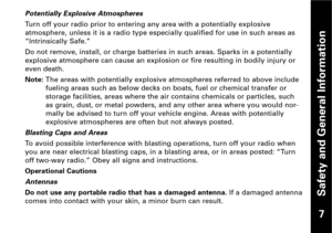 Page 8Safety and General Information
Potentially Explosive Atmospheres
Turn off your radio prior to entering any area with a potentially explosive
atmosphere, unless it is a radio type especially qualified for use in such areas as“Intrinsically Safe.”
Do not remove, install, or charge batteries in such areas. Sparks in a potentially
explosive atmosphere can cause an explosion or fire resulting in bodily injury oreven death.
Note:The areas with potentially explosive atmospheres referred to above include
fueling...