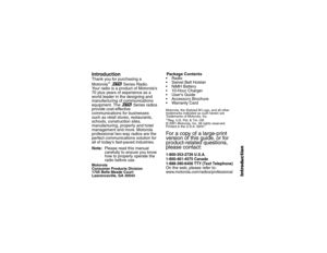 Page 3Introduction
-1
Introduction Thank you for purchasing a  
Motorola
 XSeries Radio. 
Your radio is a product of Motorola’s 
70 plus years of experience as a 
world leader in the designing and 
manufacturing of communications 
equipment. The XSeries radios 
provide cost-effective 
communications for businesses 
such as retail stores, restaurants, 
schools, construction sites, 
manufacturing, property and hotel 
management and more. Motorola 
professional two-way radios are the 
perfect communications...