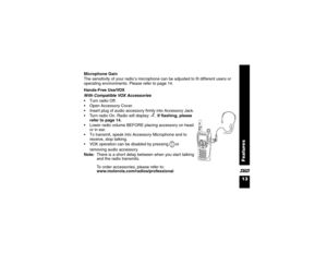 Page 2513Features
X Microphone Gain
The sensitivity of your radio’s microphone can be adjusted to fit different users or 
operating environments. Please refer to page 14.
Hands-Free Use/VOX
With Compatible VOX Accessories 
Turn radio Off.
Open Accessory Cover.
Insert plug of audio accessory firmly into Accessory Jack. 
Turn radio On. Radio will display: g. If flashing, please 
refer to page 14.
Lower radio volume BEFORE placing accessory on head 
or in ear.
To transmit, speak into Accessory Microphone and...