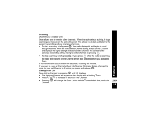 Page 2715Features
X Scanning
(XU2600 and XV2600 Only)
Scan allows you to monitor other channels. When the radio detects activity, it stops 
scanning and locks in on the active Channel. This allows you to talk and listen to the 
person transmitting without changing channels. 
To start scanning, briefly press 
J. 
Your radio displays 
h 
and begins to scroll 
through channels. When the radio detects Channel activity, it stops on that Channel 
and displays the Signal Strength Indicator and the Channel. You can...