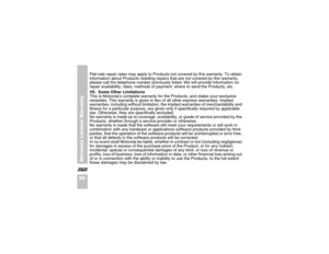 Page 48Motorola Limited Warranty
36XFlat-rate repair rates may apply to Products not covered by this warranty. To obtain 
information about Products needing repairs that are not covered by this warranty, 
please call the telephone number previously listed. We will provide information on 
repair availability, rates, methods of payment, where to send the Products, etc.
VII.  Some Other Limitations
This is Motorola’s complete warranty for the Products, and states your exclusive 
remedies. This warranty is given in...