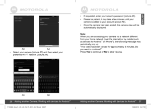 Page 142627
               A3                       A4
• Select your camera (picture A3) and then select your 
preferred Wi-Fi® network (picture A4).          
              A5                       A6
Adding another Camera: Working with devices for Android™26Adding another Camera: Working with devices for Android™27
ENGLISH
• If requested, enter your network password (picture A5).
• Please be patient, it may take a few minutes until your  
camera is added to your account (picture A6).
• Once the camera has...