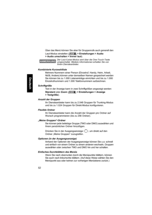 Page 10452
Deutsch
Über das Menü können Sie aber für Gruppenrufe auch generell den 
Laut-Modus einstellen (> Einstellungen > Audio 
> Audio umschalten > Immer laut).
Kombinierte Kurzwahlliste
Mehrere Nummern einer Person (Einzelruf, Handy, Heim, Arbeit, 
NbSt, Andere) können unter demselben Namen gespeichert werden 
Sie können bis zu 1.000 Listeneinträge einrichten und bis zu 1.000 
Einzelrufnummern und 1.000 Telefonnummern aufzeichnen.
Schriftgröße
Text in der Anzeige kann in zwei Schriftgrößen angezeigt...