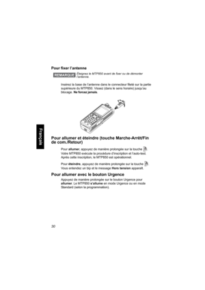 Page 13830
Français
Pour fixer l’antenne 
Insérez la base de l’antenne dans le connecteur fileté sur la partie 
supérieure du MTP850. Vissez (dans le sens horaire) jusqu’au 
blocage. Ne forcez jamais.
Pour allumer et éteindre (touche Marche-Arrêt/Fin 
de com./Retour)
Pour allumer, appuyez de manière prolongée sur la touche . 
Votre MTP850 exécute la procédure d’inscription et l’auto-test. 
Après cette inscription, le MTP850 est opérationnel.
Pour éteindre, appuyez de manière prolongée sur la touche . 
Vous...