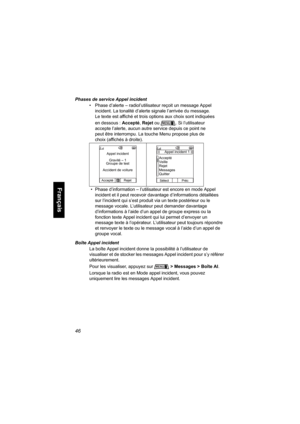 Page 15446
Français
Phases de service Appel incident
• Phase d’alerte – radiol’utilisateur reçoit un message Appel 
incident. La tonalité d’alerte signale l’arrivée du message. 
Le texte est affiché et trois options aux choix sont indiquées 
en dessous : Accepté, Rejet ou  . Si l’utilisateur 
accepte l’alerte, aucun autre service depuis ce point ne 
peut être interrompu. La touche Menu propose plus de 
choix (affichés à droite).
• Phase d’information – l’utilisateur est encore en mode Appel 
incident et il peut...