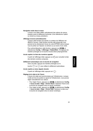 Page 15951
Français
Navigation aisée dans le menu
Lorsque vous faites défiler verticalement des options de menus, 
essayez aussi le défilement horizontal. (Ceci sélectionne l’option 
ou revient au niveau précédent.)
Affichage inversé activé/désactivé
Lorsque cette fonction est activée, le contenu de l’afficheur est 
affiché à l’envers. Cette fonction est très utile puisqu’elle vous 
permet de lire directement l’écran de votre MTP850 même lorsque 
vous le portez sur l’épaule, la ceinture ou au revers d’une...