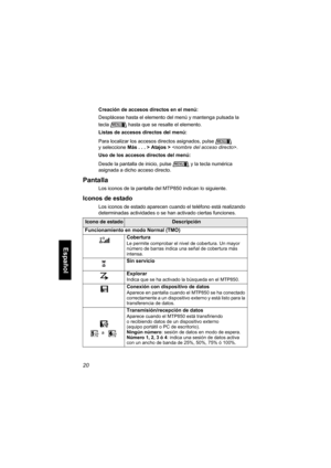 Page 18220
Español
Creación de accesos directos en el menú:
Desplácese hasta el elemento del menú y mantenga pulsada la 
tecla  hasta que se resalte el elemento.
Listas de accesos directos del menú:
Para localizar los accesos directos asignados, pulse  
y seleccione Más... >Atajos >.
Uso de los accesos directos del menú:
Desde la pantalla de inicio, pulse  y la tecla numérica 
asignada a dicho acceso directo.
Pantalla
Los iconos de la pantalla del MTP850 indican lo siguiente.
Iconos de estado
Los iconos de...