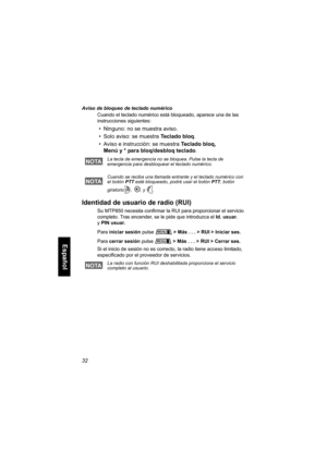 Page 19432
Español
Aviso de bloqueo de teclado numérico
Cuando el teclado numérico está bloqueado, aparece una de las 
instrucciones siguientes:
• Ninguno: no se muestra aviso.
• Solo aviso: se muestra Teclado bloq.
• Aviso e instrucción: se muestra Teclado bloq, 
Menú y * para bloq/desbloq teclado.
Identidad de usuario de radio (RUI)
Su MTP850 necesita confirmar la RUI para proporcionar el servicio 
completo. Tras encender, se le pide que introduzca el Id. usuar. 
yPIN usuar. 
Para iniciar sesión pulse  > Más ....