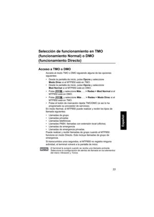 Page 19533
Español
Selección de funcionamiento en TMO 
(funcionamiento Normal) o DMO 
(funcionamiento Directo)
Acceso a TMO o DMO
Acceda al modo TMO o DMO siguiendo alguna de las opciones 
siguientes:
• Desde la pantalla de inicio, pulse Opcns y seleccione 
Modo Direc si el MTP850 está en TMO.
• Desde la pantalla de inicio, pulse Opcns y seleccione 
Mod Normal si el MTP850 está en DMO.
• Pulse y seleccione Más... >Redes >ModNormal si el 
MTP850 está en DMO.
• Pulse y seleccione Más... >Redes >ModoDirec si el...