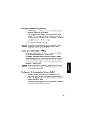 Page 20341
Español
Recepción de llamadas privadas
1.El MTP850 pasa a la llamada privada entrante. En la pantalla 
aparecerá la identidad del remitente.
2.Para responder a una llamada semidúplex entrante, pulse 
el botón PTT. Para responder a una llamada entrante dúplex 
completo (indicada por las teclas de función Altvz o Auricular, 
pulse  o el botón verde de descolgar.
3.Para finalizar la llamada, pulse  .
Llamadas telefónicas y PABX
La llamada telefónica permite llamar a un número de teléfono 
de una red...