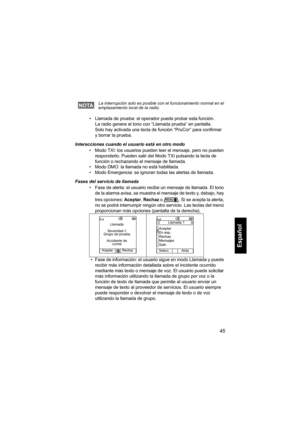 Page 20745
Español
• Llamada de prueba: el operador puede probar esta función. 
La radio genera el tono con “Llamada prueba” en pantalla. 
Solo hay activada una tecla de función “PruCor” para confirmar 
y borrar la prueba.
Interacciones cuando el usuario está en otro modo
• Modo TXI: los usuarios pueden leer el mensaje, pero no pueden 
responderlo. Pueden salir del Modo TXI pulsando la tecla de 
función o rechazando el mensaje de llamada.
• Modo DMO: la llamada no está habilitada.
• Modo Emergencia: se ignoran...
