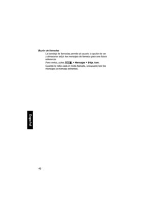 Page 20846
Español
Buzón de llamadas
La bandeja de llamadas permite al usuario la opción de ver 
y almacenar todos los mensajes de llamada para una futura 
referencia. 
Para verlos, pulse> Mensajes > Bdja. llam. 
Cuando la radio está en modo llamada, solo puede leer los 
mensajes de llamada entrantes.
MENU 