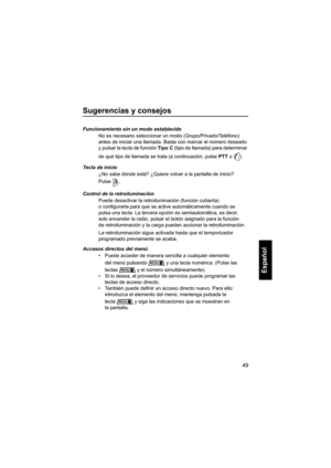 Page 21149
Español
Sugerencias y consejos
Funcionamiento sin un modo establecido
No es necesario seleccionar un modo (Grupo/Privado/Teléfono) 
antes de iniciar una llamada. Basta con marcar el número deseado 
y pulsar la tecla de función Tipo C (tipo de llamada) para determinar 
de qué tipo de llamada se trata (a continuación, pulse PTT o).
Tecla de inicio
¿No sabe dónde está? ¿Quiere volver a la pantalla de inicio? 
Pulse .
Control de la retroiluminación
Puede desactivar la retroiluminación (función cubierta)...