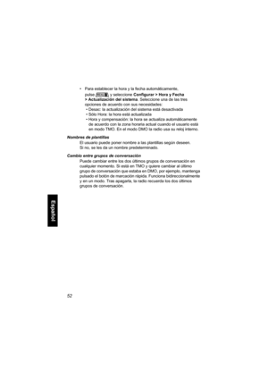 Page 21452
Español
• Para establecer la hora y la fecha automáticamente, 
pulse y seleccione Configurar > Hora y Fecha 
> Actualización del sistema. Seleccione una de las tres 
opciones de acuerdo con sus necesidades:
 • Desac: la actualización del sistema está desactivada
 • Sólo Hora: la hora está actualizada
 • Hora y compensación: la hora se actualiza automáticamente 
de acuerdo con la zona horaria actual cuando el usuario está 
en modo TMO. En el modo DMO la radio usa su reloj interno.
Nombres de...