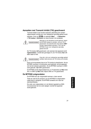 Page 24731
Nederlands
Aanzetten met Transmit Inhibit (TXI) geactiveerd
Transmit Inhibit is een functie waarmee uitzending kan worden 
uitgeschakeld voordat een voor radiogolven gevoelig gebied wordt 
betreden. Druk op en selecteer Meer . . . > Netwerken 
> TXI modus > Activeren om deze functie in te schakelen.
De TXI-modus blijft geactiveerd, ook wanneer het apparaat wordt 
ingeschakeld. U wordt dan gevraagd of u de TXI-modus Aan wilt 
laten staan of niet.
Druk op de keuzetoets Ja om de TXI-modus te deactiveren....