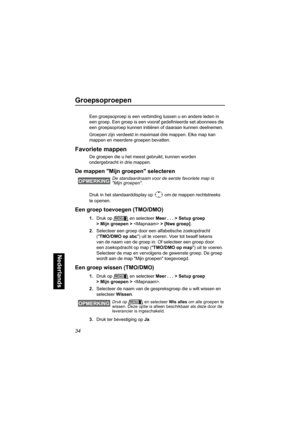 Page 25034
Nederlands
Groepsoproepen
Een groepsoproep is een verbinding tussen u en andere leden in 
een groep. Een groep is een vooraf gedefinieerde set abonnees die 
een groepsoproep kunnen initiëren of daaraan kunnen deelnemen.
Groepen zijn verdeeld in maximaal drie mappen. Elke map kan 
mappen en meerdere groepen bevatten.
Favoriete mappen
De groepen die u het meest gebruikt, kunnen worden 
ondergebracht in drie mappen.
De mappen Mijn groepen selecteren
Druk in het standaarddisplay op om de mappen...
