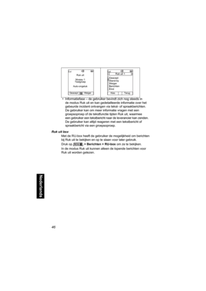 Page 26246
Nederlands
• Informatiefase – de gebruiker bevindt zich nog steeds in 
de modus Ruk uit en kan gedetailleerde informatie over het 
gebeurde incident ontvangen via tekst- of spraakberichten. 
De gebruiker kan om meer informatie vragen met een 
groepsoproep of de tekstfunctie tijden Ruk uit, waarmee 
een gebruiker een tekstbericht naar de leverancier kan zenden. 
De gebruiker kan altijd reageren met een tekstbericht of 
spraakbericht via een groepsoproep.
Ruk uit box
Met de RU-box heeft de gebruiker de...