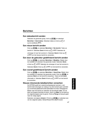 Page 26347
Nederlands
Berichten
Een statusbericht zenden
Selecteer de gewenste groep, druk op en selecteer 
Berichten > Zend status. Selecteer status en druk op of 
op de zendtoets (PTT). 
Een nieuw bericht zenden
Druk op en selecteer Berichten > Nw bericht. Toets uw 
bericht in. Selecteer Zend of druk op of PTT. Selecteer de 
ontvanger of voer het nummer in. Selecteer Zend of druk op  
ofPTT om het nieuwe bericht te verzenden.
Een door de gebruiker gedefinieerd bericht zenden
Druk op en selecteer Berichten >...