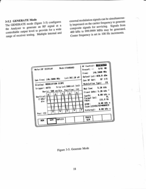 Page 273-5.2 
GENERATE  Mode
The  GENERATE  mode 
(figure 
3-5) configures
the  Analyzer  to 
generate  an 
RF 
signal  at 
a
controllableoutputr.rtoprovide.forawide range  of 
receivsr 
*nt  Muttiple 
internal 
and extemal 
mo 
dulation  signals 
c 
an  be  simlrltaneous-
ly  impressed  on 
the  tuiitt  frequencyto  gensrate
ffit**  signul 
for 
servicing  Signals 
from
400  kHz  to qggqgig 
vltr rnray 
be generated
L.*]*oency  is 
set  in 
100  Hz increments
Figure  3-5. 
Generate  Mode
tieter:BF 
DI$PLfiV...