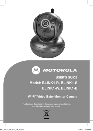 Page 1USER’S GUIDE
Model: BLINK1-R, BLINK1-S 
BLINK1-W, BLINK1-B
Wi-Fi® Video Baby Monitor Camera
The features described in this user’s guide are subject tomodifications without prior notice.
BLINK1_USA_V3_2013_04_18.indd   118/4/13   2:08 PM 