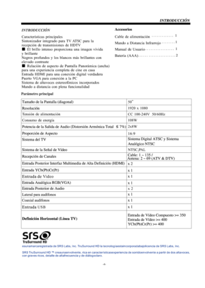 Page 33-4-Características principales
Sintonizador integrado para TV ATSC para la 
recepción de transmisiones de HDTV
■ El brillo intenso proporciona una imagen vívida 
y brillante
Negros profundos y los blancos más brillantes con 
elevado contraste
■ Relación de aspecto de Pantalla Panorámica (ancha) 
para una experiencia completa de cine en casa
Entrada HDMI para una conexión digital verdadera
Puerto VGA para conexión a la PC
Sistema de altavoces estereofónicos incorporados
Mando a distancia con plena...