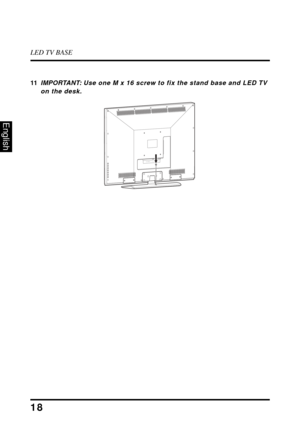 Page 22LED TV BASE
18
English
11IMPORTANT: Use one M x 16 screw to fix the stand base and LED TV 
on the desk.
TU NER
R
L
Y
V G A
A UDIO  IN
D C IN 
L 