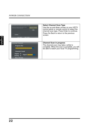 Page 27POWER CONNECTION
22
English
Select Channel Scan Type
Use the up and down arrows on your HDTV 
control panel or remote control to select the 
channel scan type. Press Enter to continue.
Press Go Back to return to the previous 
screen.
Channel Scan in progress 
The channel scan may take a while to 
complete. When the scan is complete, you will 
be able to watch your local TV programming.  